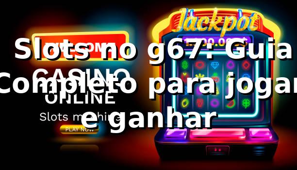 ⭐ Slots no g67: Guia Completo para jogar e ganhar