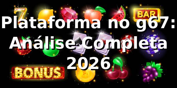 Plataforma no g67: Análise Completa 2026 🚀